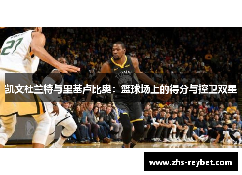 凯文杜兰特与里基卢比奥：篮球场上的得分与控卫双星