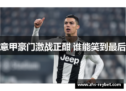 意甲豪门激战正酣 谁能笑到最后