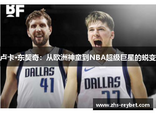 卢卡·东契奇：从欧洲神童到NBA超级巨星的蜕变