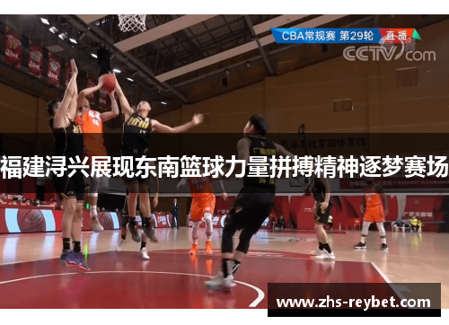 福建浔兴展现东南篮球力量拼搏精神逐梦赛场