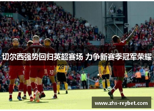 切尔西强势回归英超赛场 力争新赛季冠军荣耀