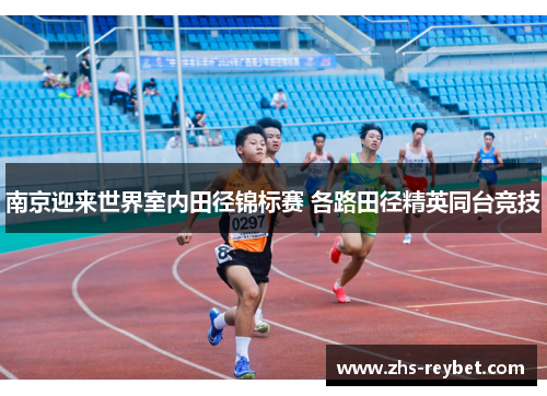 南京迎来世界室内田径锦标赛 各路田径精英同台竞技