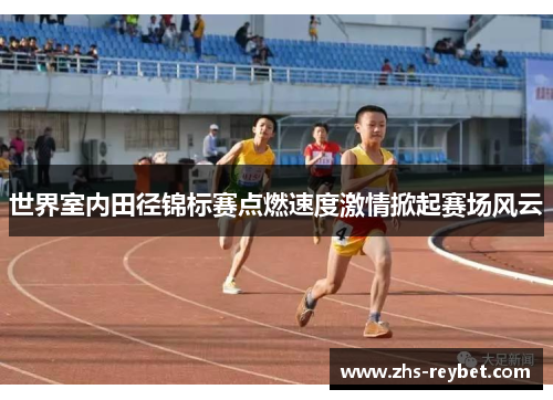 世界室内田径锦标赛点燃速度激情掀起赛场风云