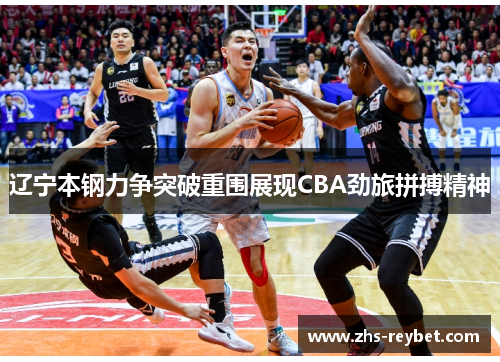 辽宁本钢力争突破重围展现CBA劲旅拼搏精神