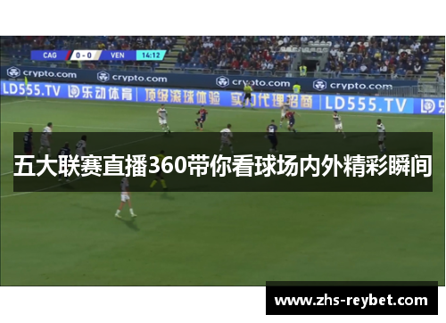 五大联赛直播360带你看球场内外精彩瞬间