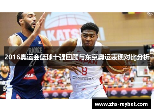 2016奥运会篮球十强回顾与东京奥运表现对比分析 2016奥运会篮球十强回顾与东京奥运表现对比分析