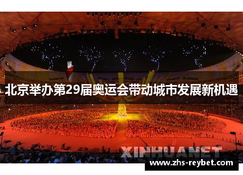 北京举办第29届奥运会带动城市发展新机遇